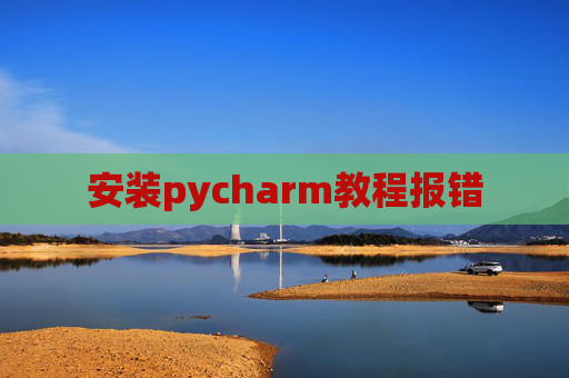 安装pycharm教程报错